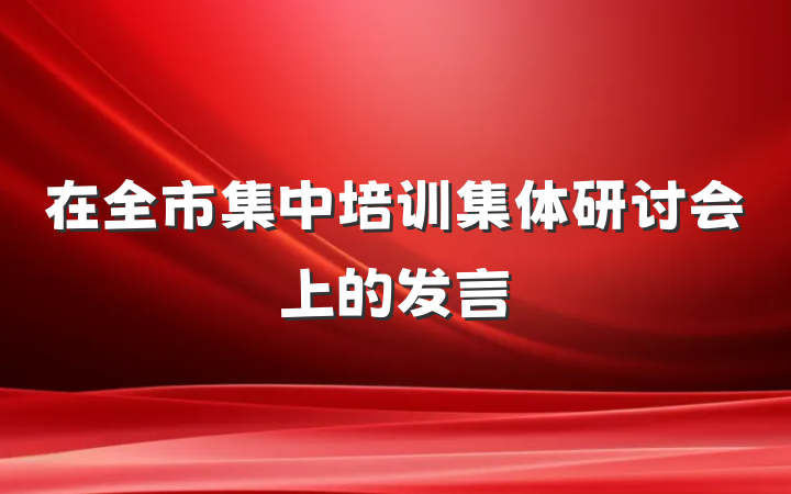 在全市集中培训集体研讨会上的发言