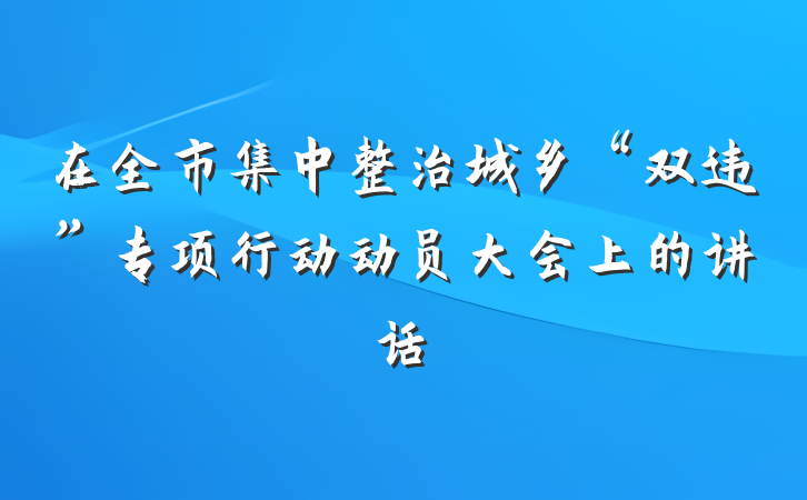 在全市集中整治城乡“双违”专项行动动员大会上的讲话