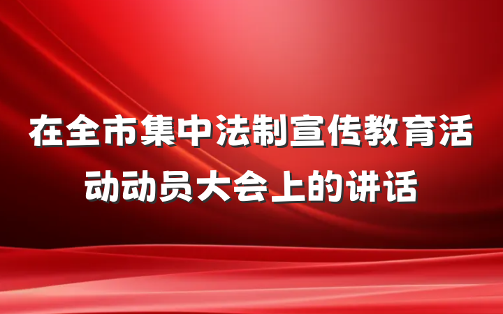 在全市集中法制宣传教育活动动员大会上的讲话