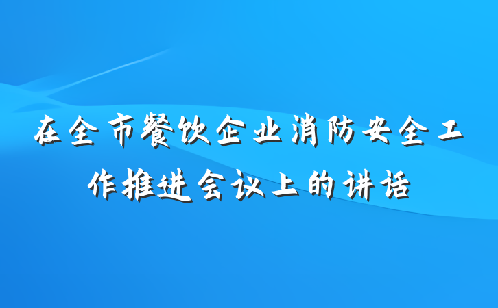 在全市餐饮企业消防安全工作推进会议上的讲话