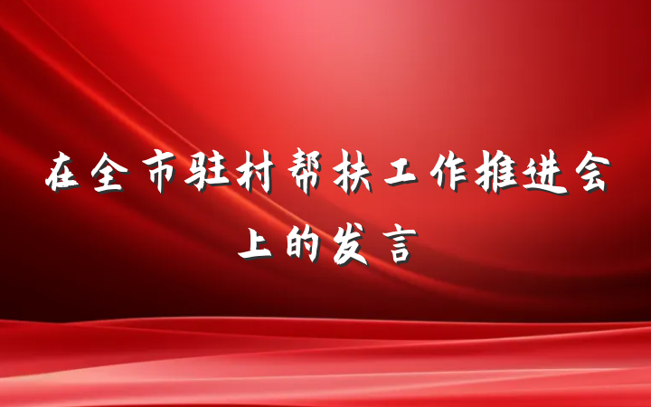 在全市驻村帮扶工作推进会上的发言