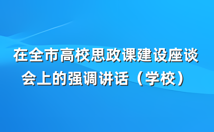在全市高校思政课建设座谈会上的强调讲话(学校)
