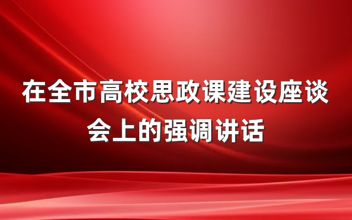 在全市高校思政课建设座谈会上的强调讲话