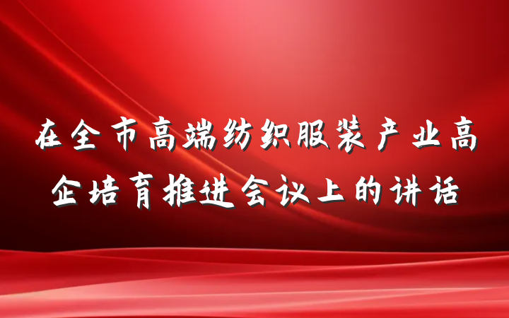 在全市高端纺织服装产业高企培育推进会议上的讲话