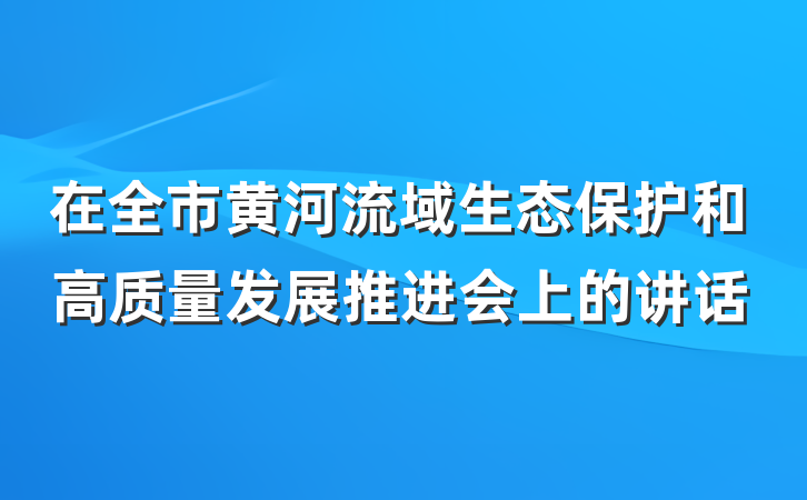 在全市黄河流域生态保护和高质量发展推进会上的讲话