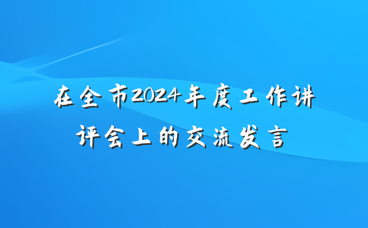 在全市2024年度工作讲评会上的交流发言