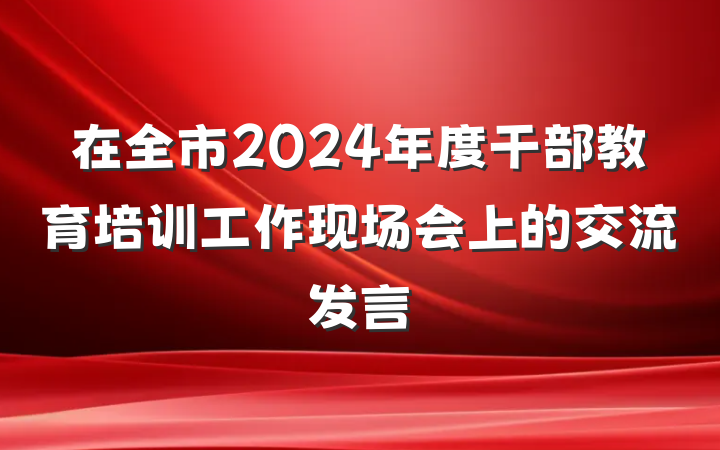 在全市2024年度干部教育培训工作现场会上的交流发言