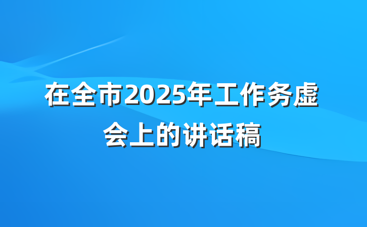 在全市2025年工作务虚会上的讲话稿