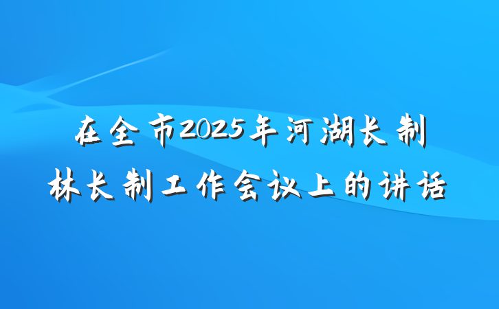 在全市2025年河湖长制林长制工作会议上的讲话
