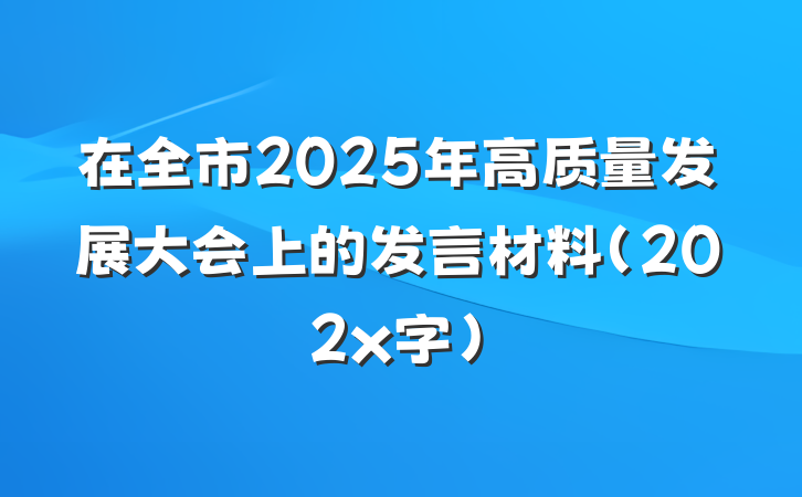 在全市2025年高质量发展大会上的发言材料(202x字)