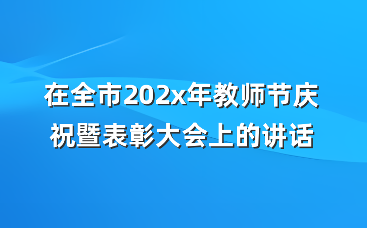 在全市202x年教师节庆祝暨表彰大会上的讲话