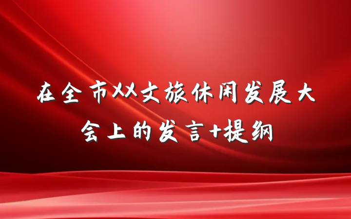 在全市XX文旅休闲发展大会上的发言 提纲