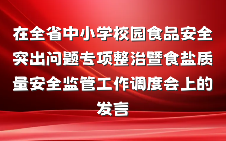 在全省中小学校园食品安全突出问题专项整治暨食盐质量安全监管工作调度会上的发言