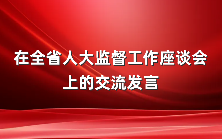 在全省人大监督工作座谈会上的交流发言
