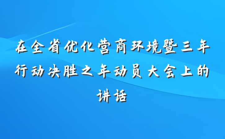 在全省优化营商环境暨三年行动决胜之年动员大会上的讲话