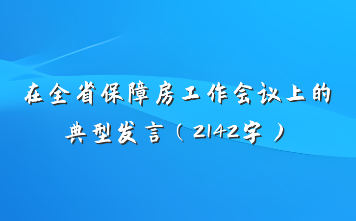 在全省保障房工作会议上的典型发言(2142字)