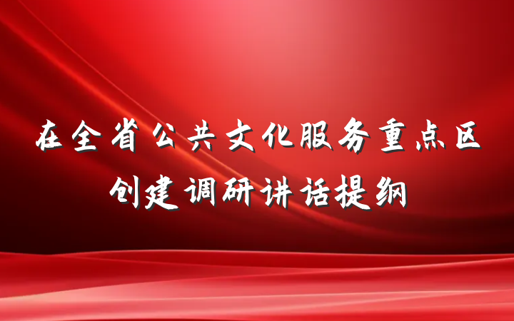 在全省公共文化服务重点区创建调研讲话提纲
