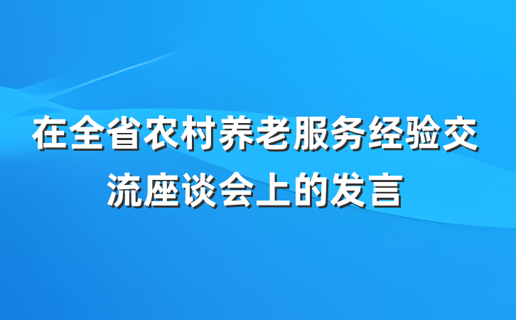 在全省农村养老服务经验交流座谈会上的发言