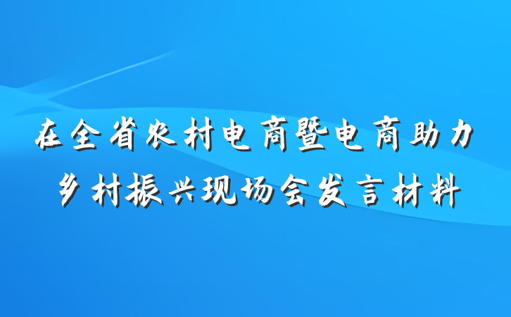 在全省农村电商暨电商助力乡村振兴现场会发言材料