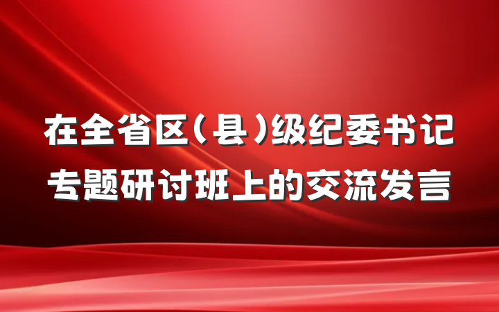 在全省区（县）级纪委书记专题研讨班上的交流发言