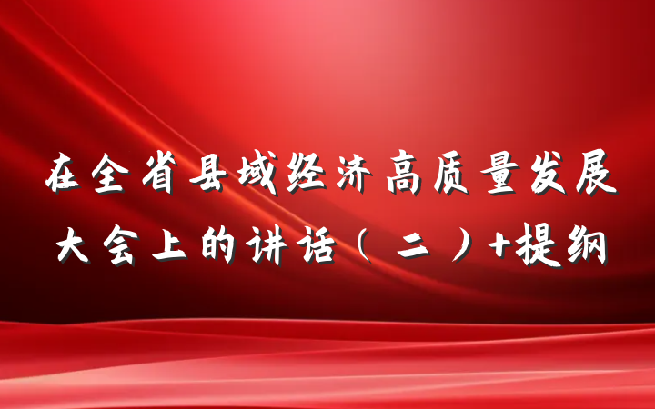 在全省县域经济高质量发展大会上的讲话（二） 提纲