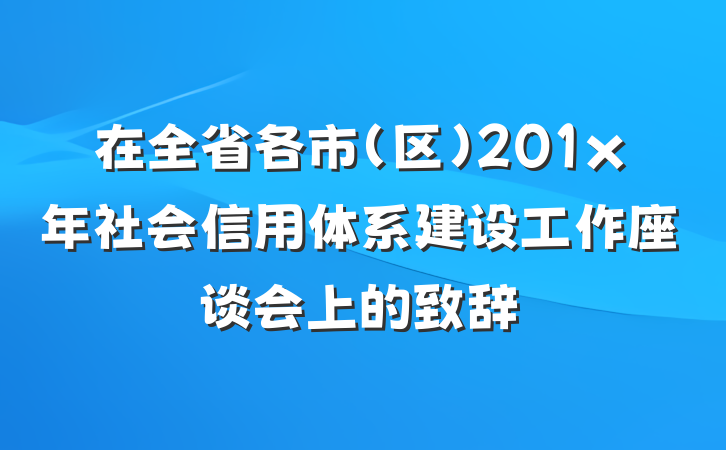 在全省各市（区）201x年社会信用体系建设工作座谈会上的致辞