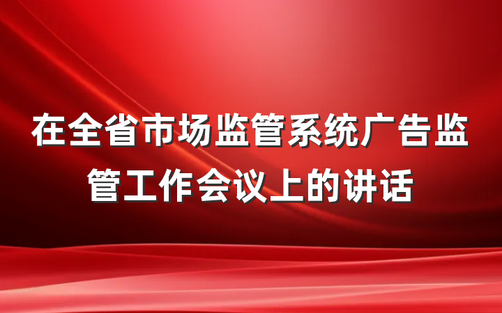 在全省市场监管系统广告监管工作会议上的讲话