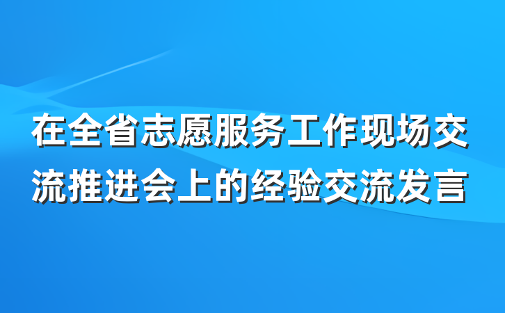 在全省志愿服务工作现场交流推进会上的经验交流发言