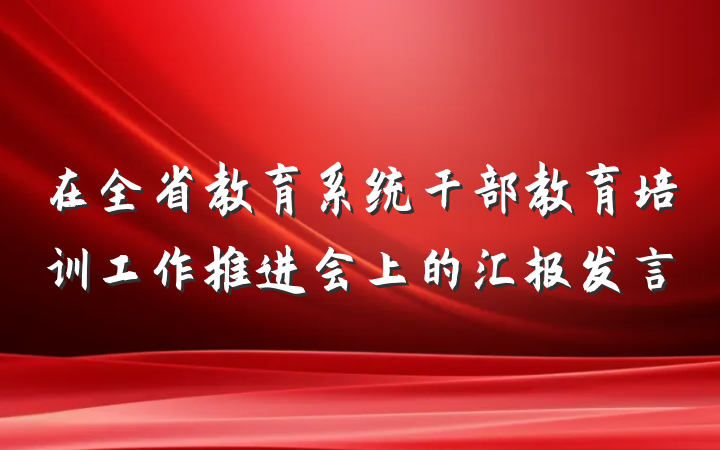 在全省教育系统干部教育培训工作推进会上的汇报发言