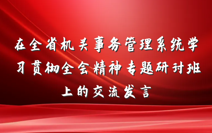 在全省机关事务管理系统学习贯彻全会精神专题研讨班上的交流发言