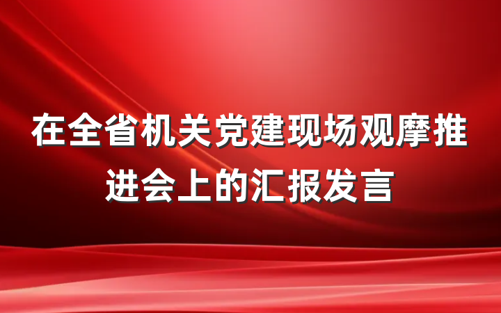 在全省机关党建现场观摩推进会上的汇报发言