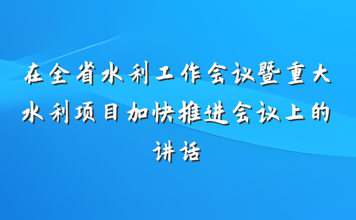 在全省水利工作会议暨重大水利项目加快推进会议上的讲话