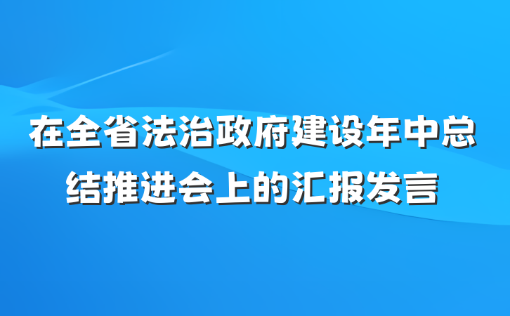 在全省法治政府建设年中总结推进会上的汇报发言