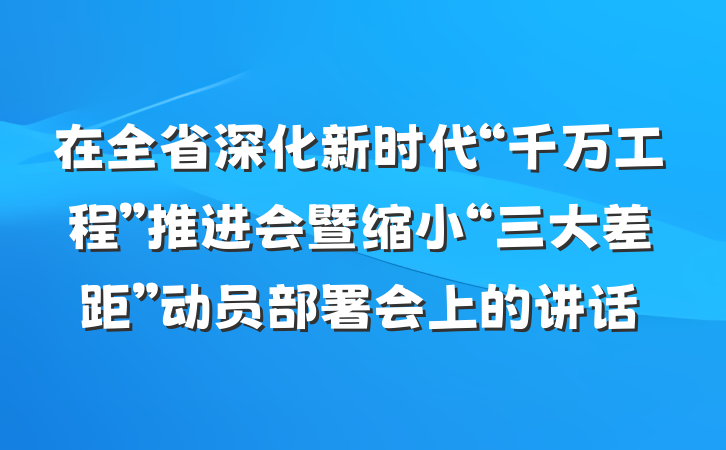 在全省深化新时代“千万工程”推进会暨缩小“三大差距”动员部署会上的讲话