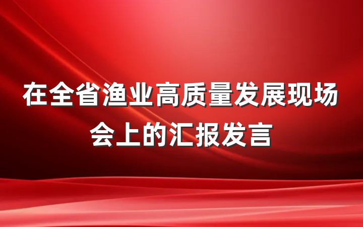 在全省渔业高质量发展现场会上的汇报发言