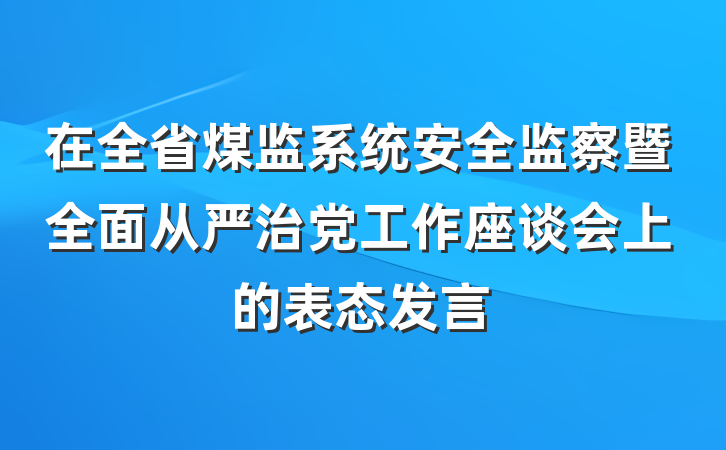 在全省煤监系统安全监察暨全面从严治党工作座谈会上的表态发言