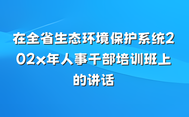 在全省生态环境保护系统202x年人事干部培训班上的讲话