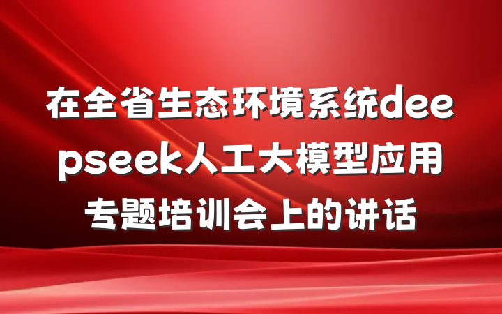 在全省生态环境系统deepseek人工大模型应用专题培训会上的讲话