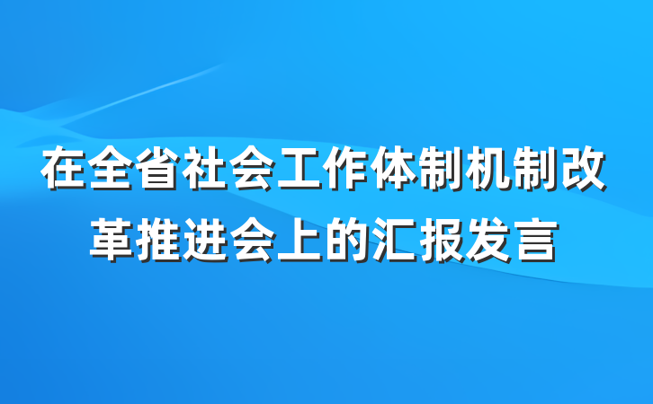 在全省社会工作体制机制改革推进会上的汇报发言