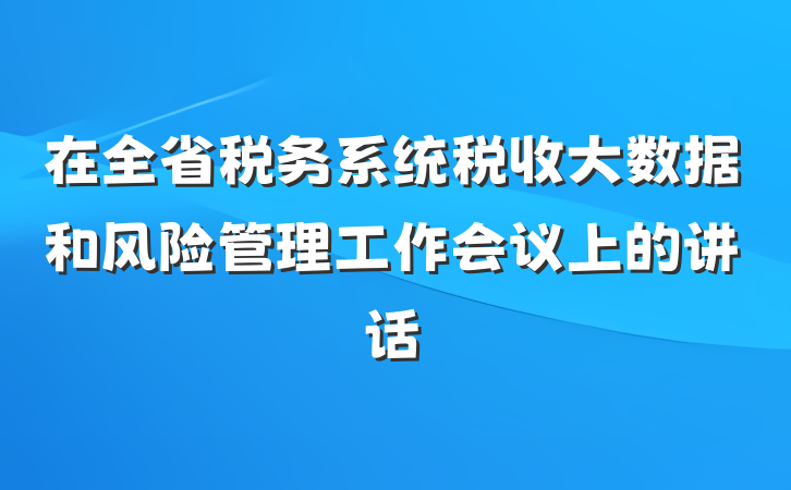 在全省税务系统税收大数据和风险管理工作会议上的讲话