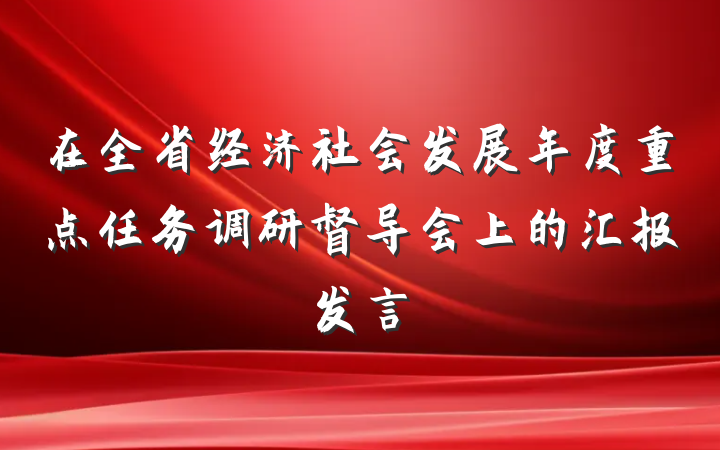 在全省经济社会发展年度重点任务调研督导会上的汇报发言