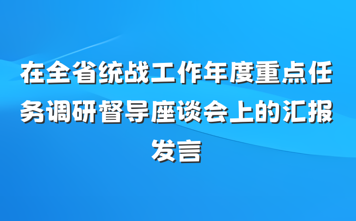 在全省统战工作年度重点任务调研督导座谈会上的汇报发言