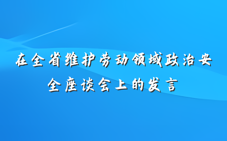 在全省维护劳动领域政治安全座谈会上的发言