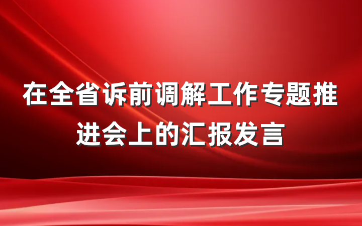 在全省诉前调解工作专题推进会上的汇报发言