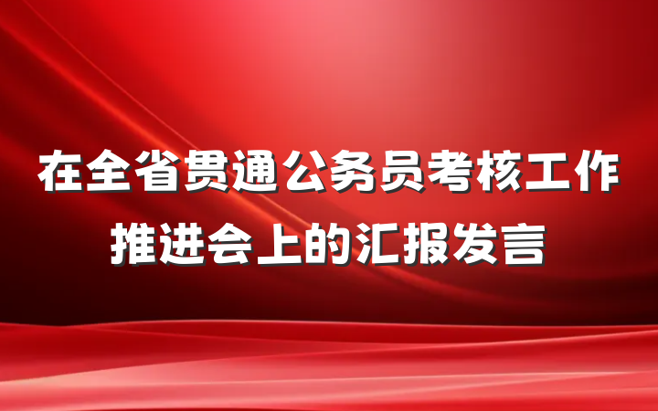 在全省贯通公务员考核工作推进会上的汇报发言