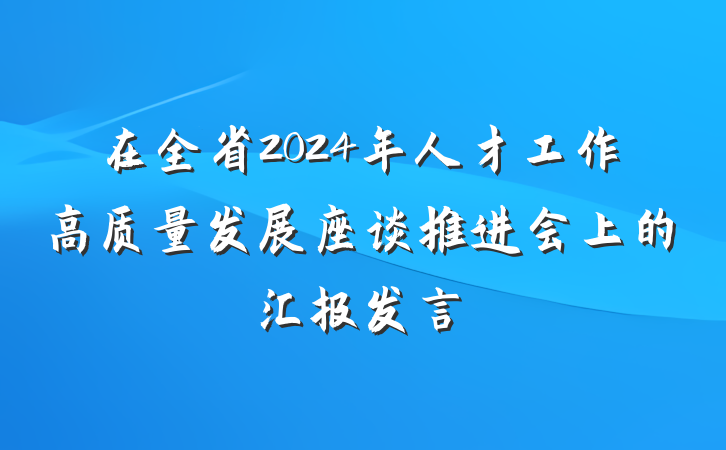在全省2024年人才工作高质量发展座谈推进会上的汇报发言