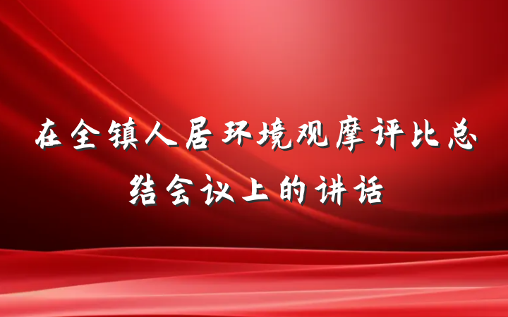 在全镇人居环境观摩评比总结会议上的讲话