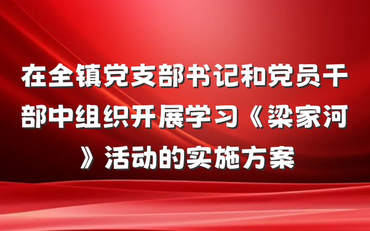 在全镇党支部书记和党员干部中组织开展学习《梁家河》活动的实施方案