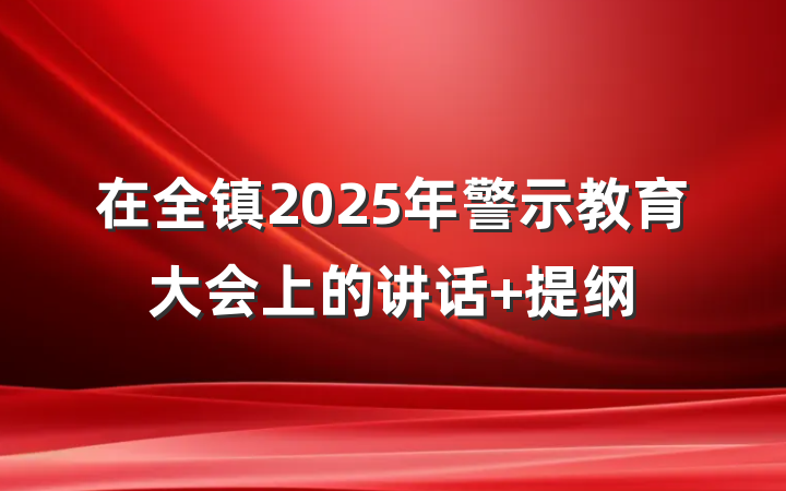 在全镇2025年警示教育大会上的讲话 提纲