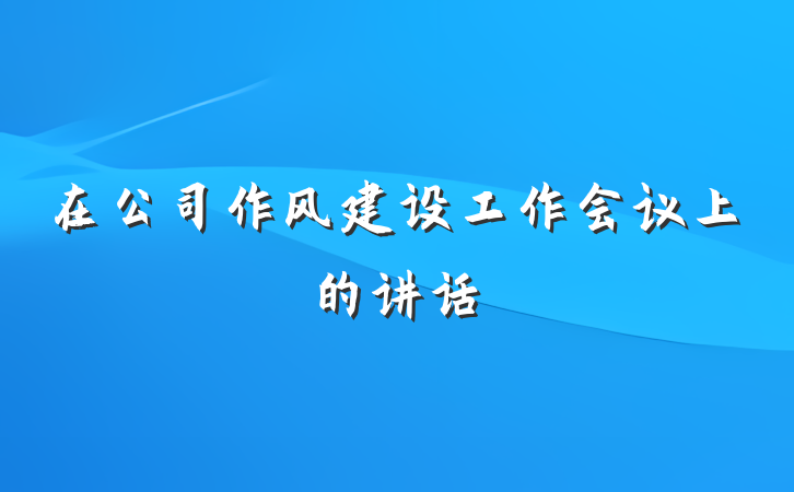在公司作风建设工作会议上的讲话